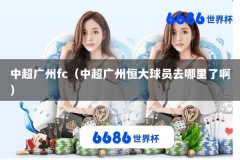 中超广州fc（中超广州恒大球员去哪里了啊）