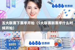五大联赛下赛季开始（5大联赛新赛季什么时候开始）