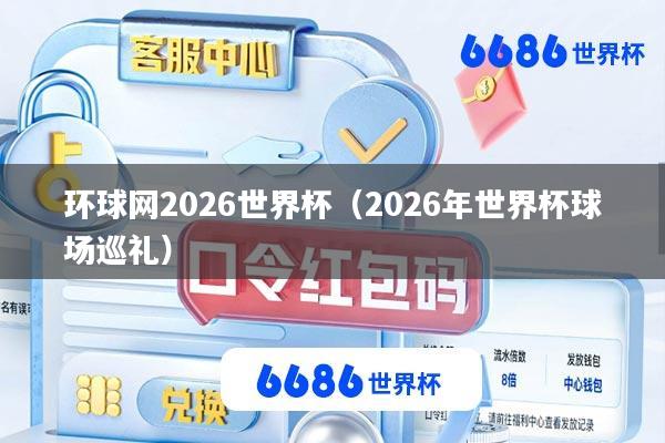 环球网2026世界杯(2026年世界杯球场巡礼)